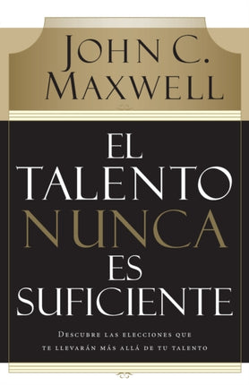 El talento nunca es suficiente Descubre las Elecciones Que Te Llevaran Mas Alla de Tu Talento