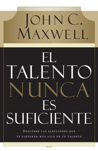 El talento nunca es suficiente Descubre las Elecciones Que Te Llevaran Mas Alla de Tu Talento