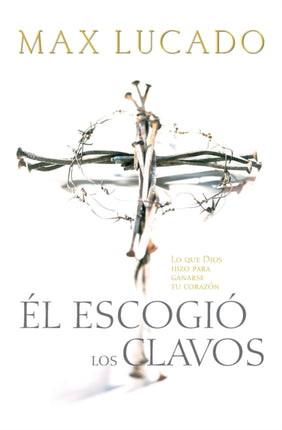 El Escogio los Clavos Lo Que Dios Hizo Para Ganarse Tu Corazn