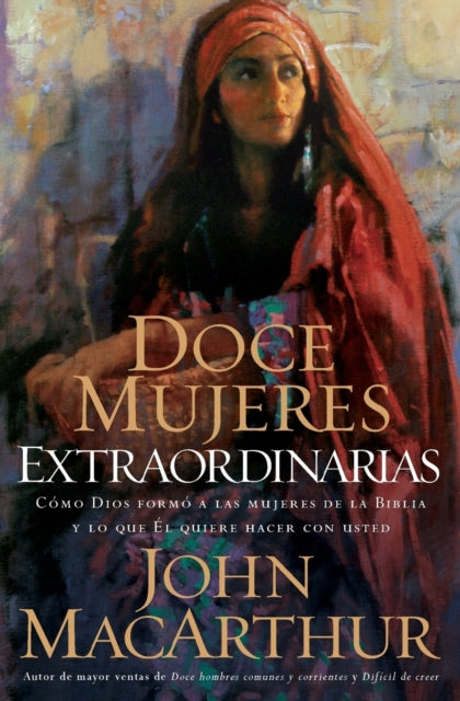 Doce mujeres extraordinarias: Cómo Dios formó a las mujeres de la Biblia y lo qué Él quiere hacer con usted