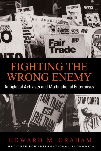 Fighting the Wrong Enemy – Antiglobal Activists and Multinational Enterprises