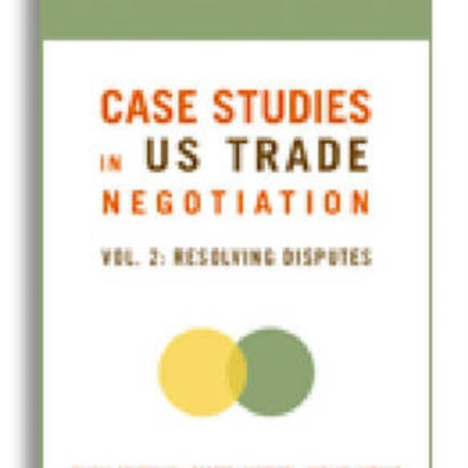 Case Studies in US Trade Negotiation – Resolving Disputes