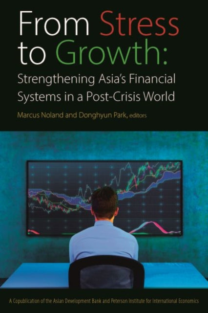 From Stress to Growth – Strengthening Asia`s Financial Systems in a Post–Crisis World