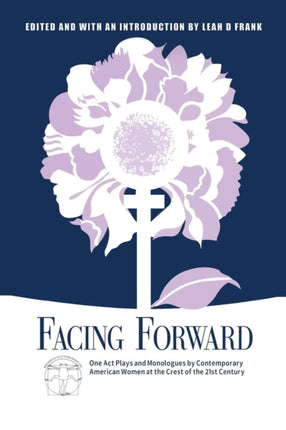 Facing Forward One Act Plays and Monologues by Contemporary American Women at the Crest of the 21st Century