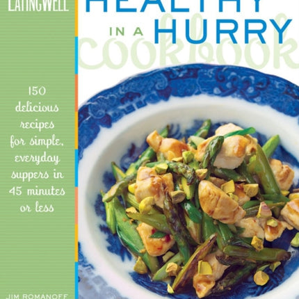 The EatingWell Healthy in a Hurry Cookbook: 150 Delicious Recipes for Simple, Everyday Suppers in 45 Minutes or Less