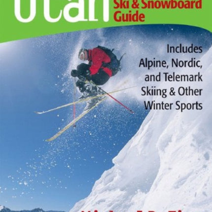 Utah: The Complete Ski and Snowboard Guide: Includes Alpine, Nordic, and Telemark Skiing & Other Winter Sports