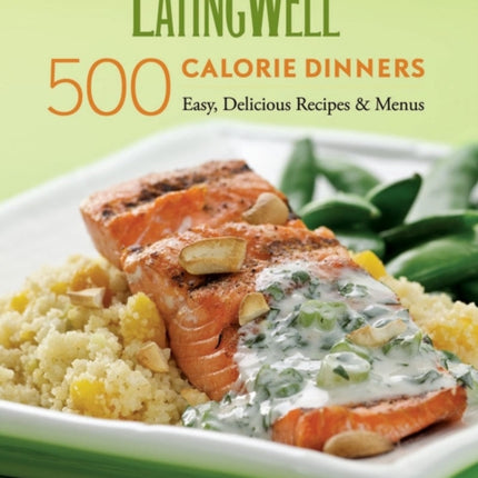 EatingWell 500 Calorie Dinners: Easy, Delicious Recipes & Menus