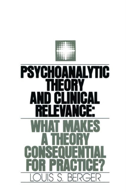 Psychoanalytic Theory and Clinical Relevance: What Makes a Theory Consequential for Practice?