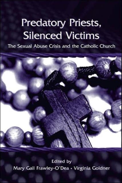 Predatory Priests, Silenced Victims: The Sexual Abuse Crisis and the Catholic Church