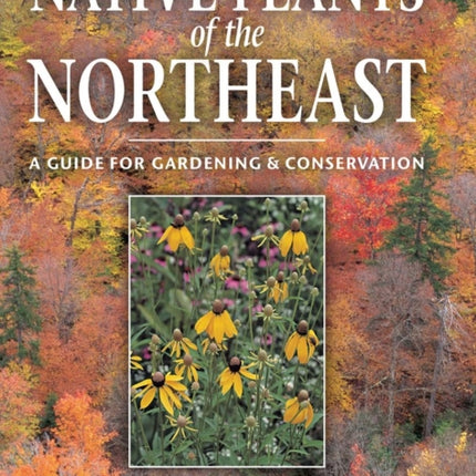 Native Plants of the Northeast: A Guide for Gardening and Conservation