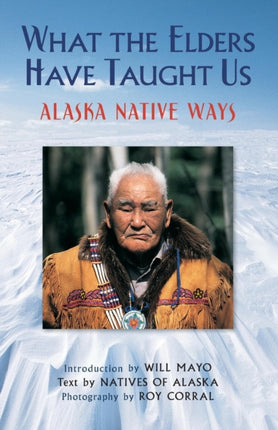 What the Elders Have Taught Us Alaska Native Ways