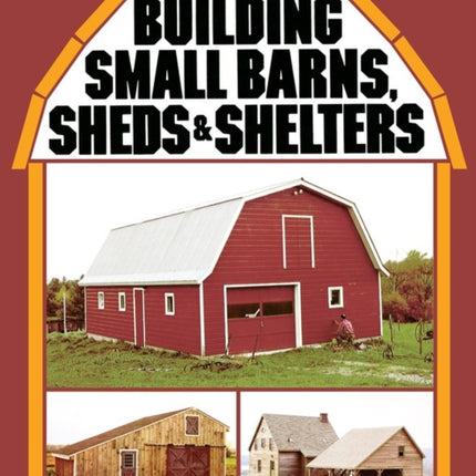 Building Small Barns, Sheds & Shelters