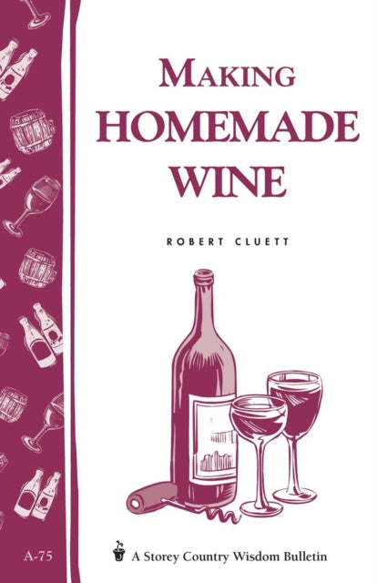 Making Homemade Wine: Storey's Country Wisdom Bulletin A-75