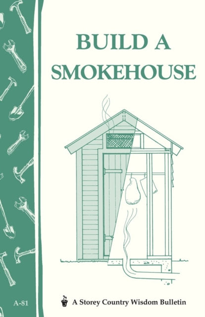 Build a Smokehouse: Storey Country Wisdom Bulletin A-81