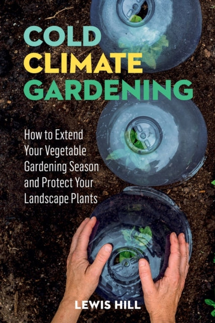 Cold-Climate Gardening: How to Extend Your Growing Season by at Least 30 Days