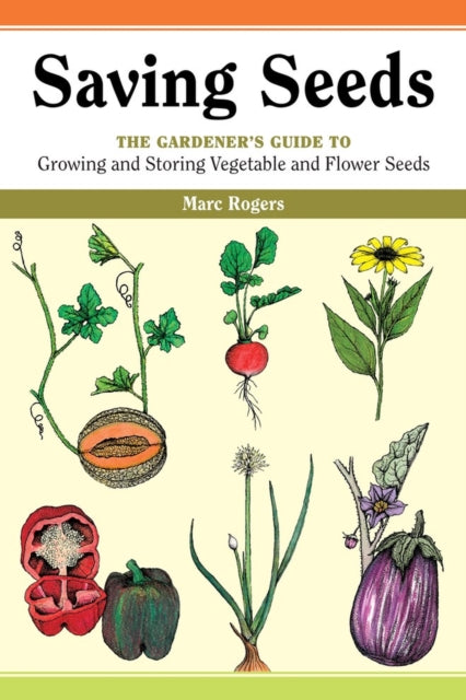 Saving Seeds: The Gardener's Guide to Growing and Saving Vegetable and Flower Seeds