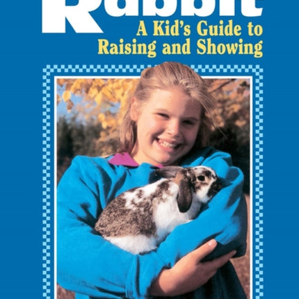 Your Rabbit: A Kid's Guide to Raising and Showing