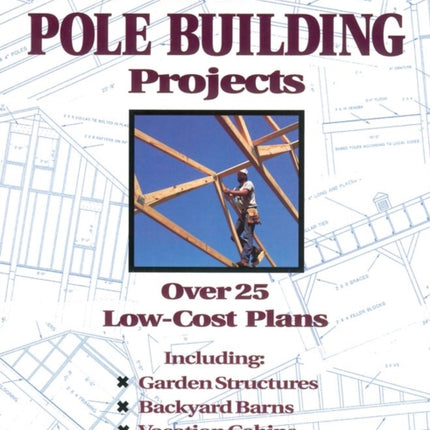 Monte Burch's Pole Building Projects: Over 25 Low-Cost Plans