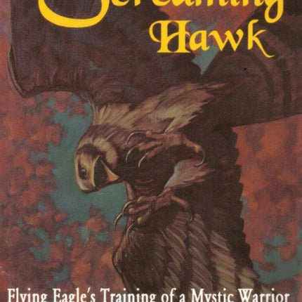 Screaming Hawk: Flying Eagle's Training of a Mystic Warrior