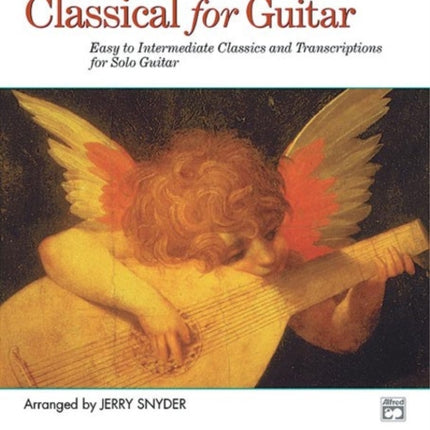 Classical for Guitar Easy to Intermediate Classics and Transcriptions for Solo Guitar