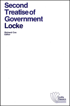 Second Treatise of Government: An Essay Concerning the True Original, Extent and End of Civil Government