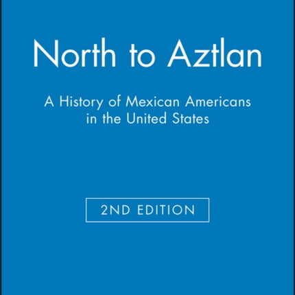 North to Aztlan: A History of Mexican Americans in the United States