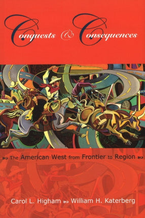 Conquests & Consequences: The American West from Frontier to Region