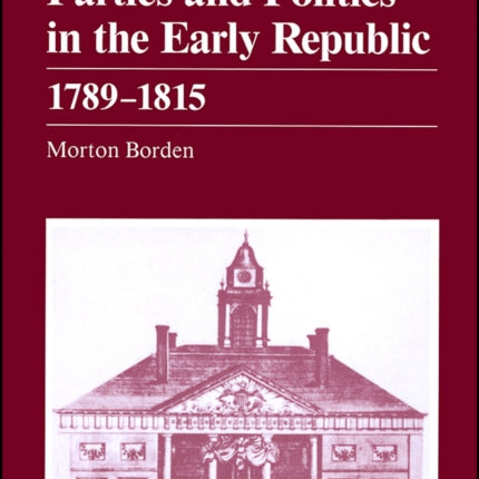 Parties and Politics in the Early Republic 1789 - 1815