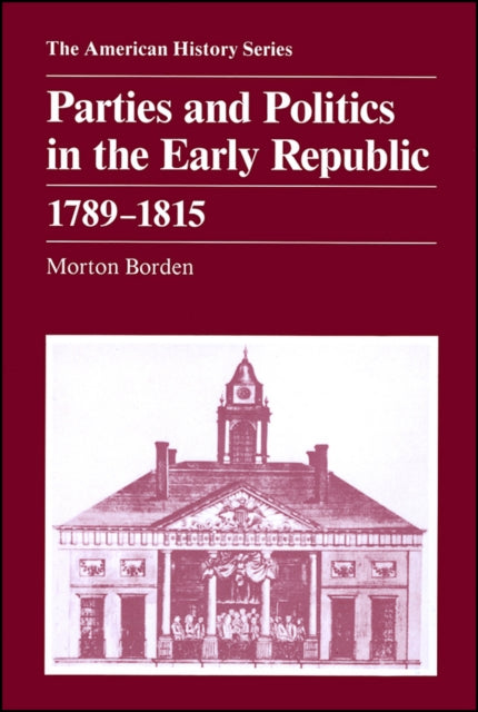 Parties and Politics in the Early Republic 1789 - 1815