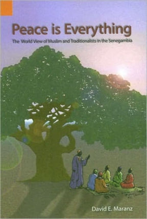 Peace Is Everything The World View of Muslims and Traditionalists in the Senegambia INTERNATIONAL MUSEUM OF CULTURES PUBLICATIONS