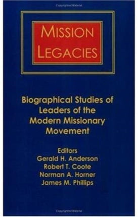 Mission Legacies: Biographical Studies of Leaders of the Modern Missionary Movement