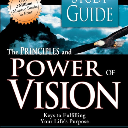 The Principles and Power of Vision Keys to Achieving Personal and Corporate Destiny Keys to Achieving Personal and Corporate Destiny Revised Study Guide