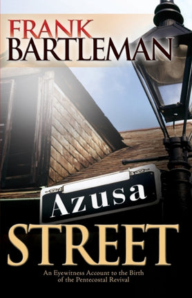Azusa Street An Eyewitness Account to the Birth of the Pentecostal Revival