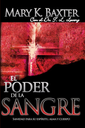 El Poder de la Sangre: Sanidad Para Su Espíritu, Alma Y Cuerpo