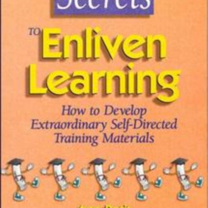 Secrets to Enliven Learning: How to Develop Extraordinary Self-Directed Training Materials