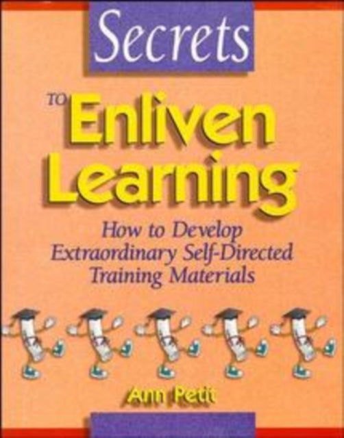 Secrets to Enliven Learning: How to Develop Extraordinary Self-Directed Training Materials