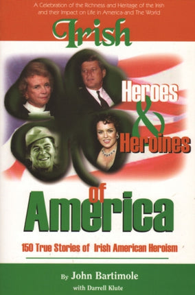 Irish Heroes and heroines of America: 150 True Stories of Irish American Heroism