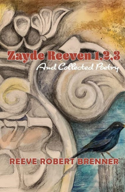 Zayde Reeven 1,2,3: And Collected Poetry