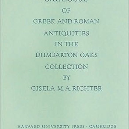 Catalogue of the Greek and Roman Antiquities in the Dumbarton Oaks Collection