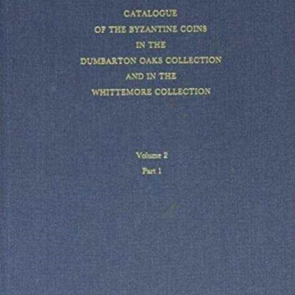 Catalogue of the Byzantine Coins in the Dumbarton Oaks Collection and in the Whittemore Collection: 2: Phocas to Theodosius III, 602–717