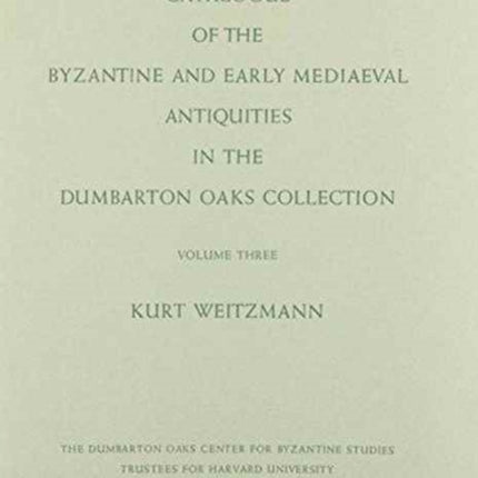 Catalogue of the Byzantine and Early Mediaeval Antiquities in the Dumbarton Oaks Collection: 3: Ivories and Steatites