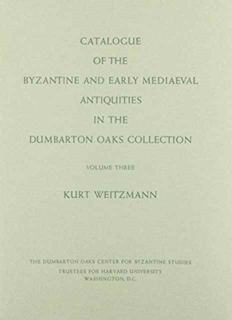 Catalogue of the Byzantine and Early Mediaeval Antiquities in the Dumbarton Oaks Collection: 3: Ivories and Steatites