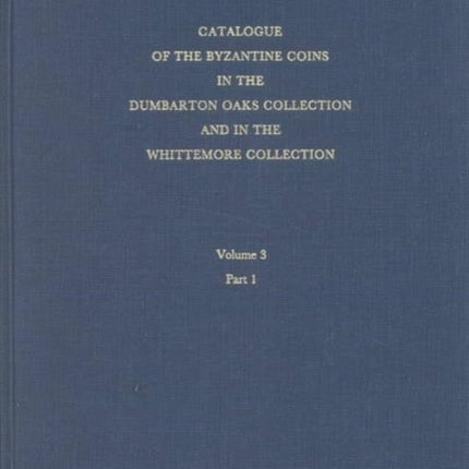 Catalogue of the Byzantine Coins in the Dumbarton Oaks Collection and in the Whittemore Collection: 3: Leo III to Nicephorus III, 717–1081