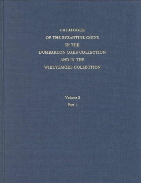 Catalogue of the Byzantine Coins in the Dumbarton Oaks Collection and in the Whittemore Collection: 3: Leo III to Nicephorus III, 717–1081