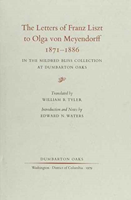 The Letters of Franz Liszt to Olga von Meyendorff, 1871–1886: In the Mildred Bliss Collection at Dumbarton Oaks