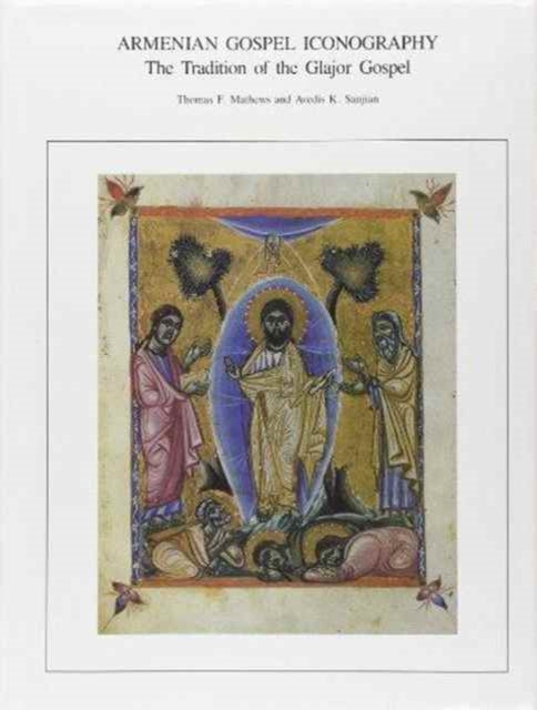 Armenian Gospel Iconography: The Tradition of the Glajor Gospel