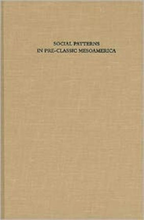 Social Patterns in Pre-Classic Mesoamerica: A Symposium at Dumbarton Oaks, 9 and 10 October 1993