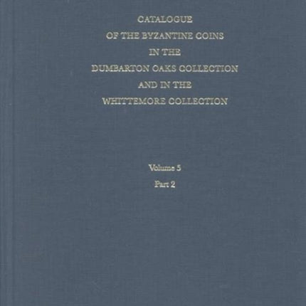 Catalogue of the Byzantine Coins in the Dumbarton Oaks Collection and in the Whittemore Collection: 5: Michael VIII to Constantine XI, 1258–1453