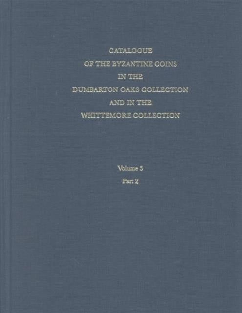 Catalogue of the Byzantine Coins in the Dumbarton Oaks Collection and in the Whittemore Collection: 5: Michael VIII to Constantine XI, 1258–1453