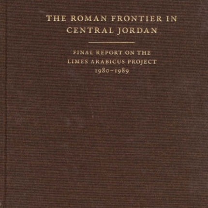 The Roman Frontier in Central Jordan: Final Report on the Limes Arabicus Project, 1980–1989